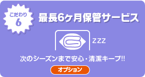 最長6ヶ月保管サービス 次のシーズンまで安心・清潔キープ!!